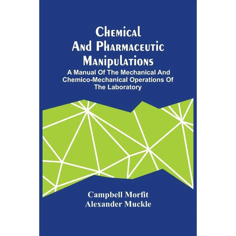 Chemical And Pharmaceutic Manipulations, A Manual Of The Me