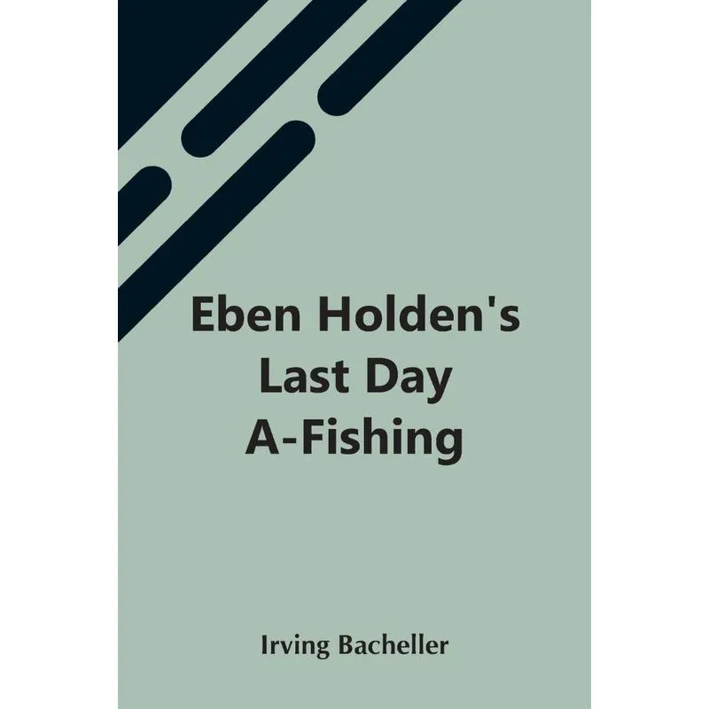 Eben HoldenS Last Day A-Fishing