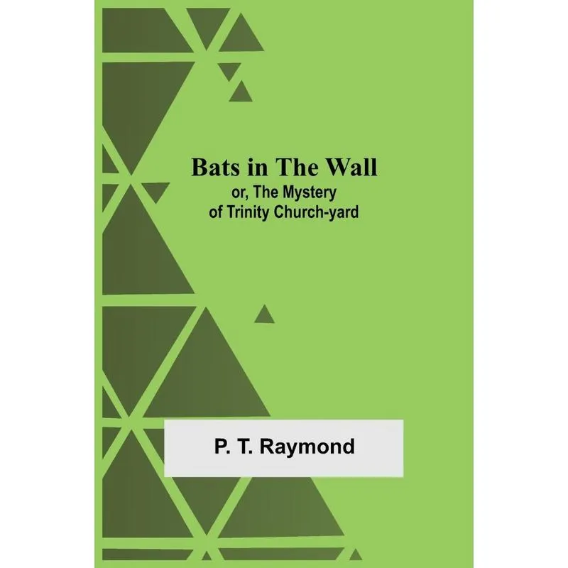 Bats In The Wall, Or, The Mystery Of Trinity Church-Yard