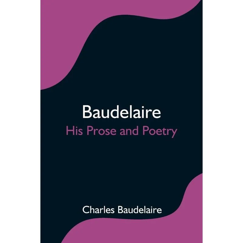 Baudelaire, His Prose and Poetry