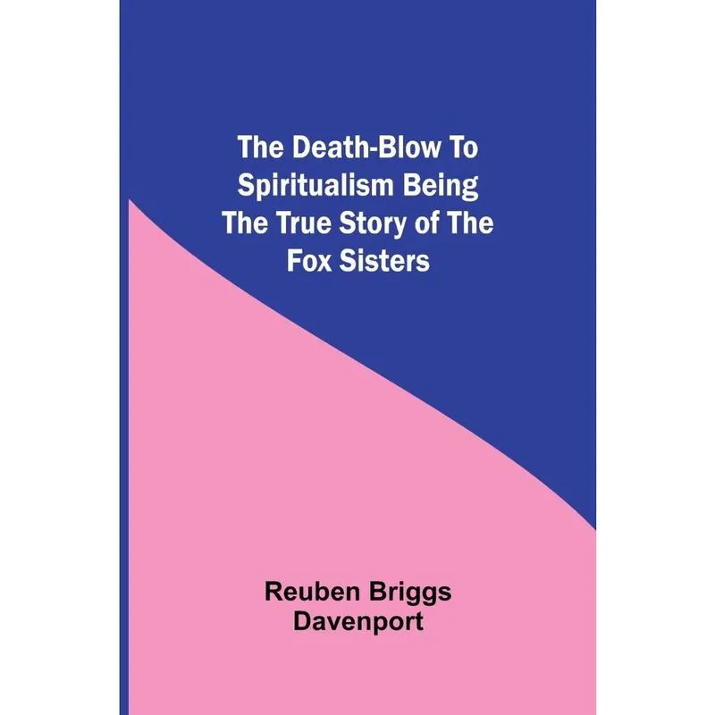 The Death-Blow to Spiritualism Being the True Story of the