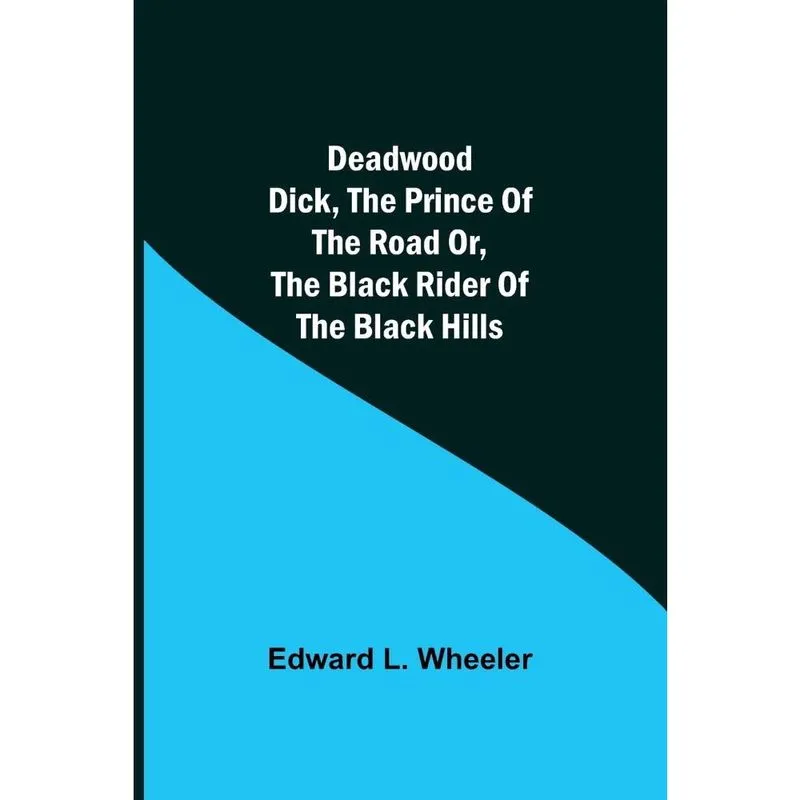 Deadwood Dick, The Prince of the Road or, The Black Rider o