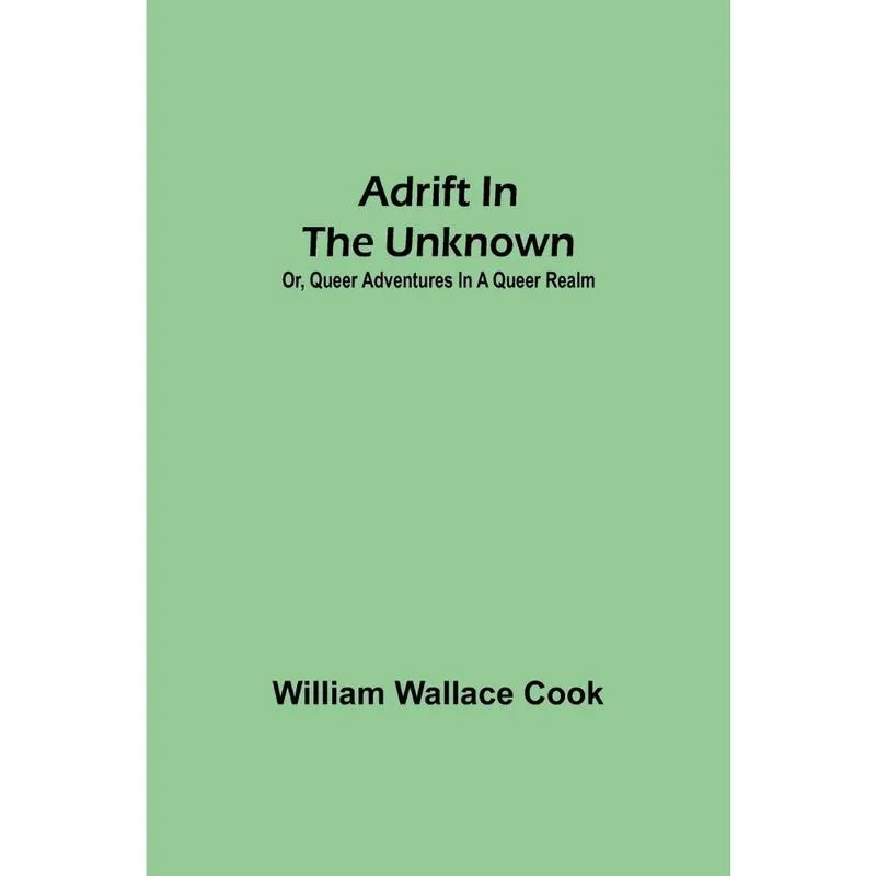 Adrift in the Unknown; or, Queer Adventures in a Queer Real