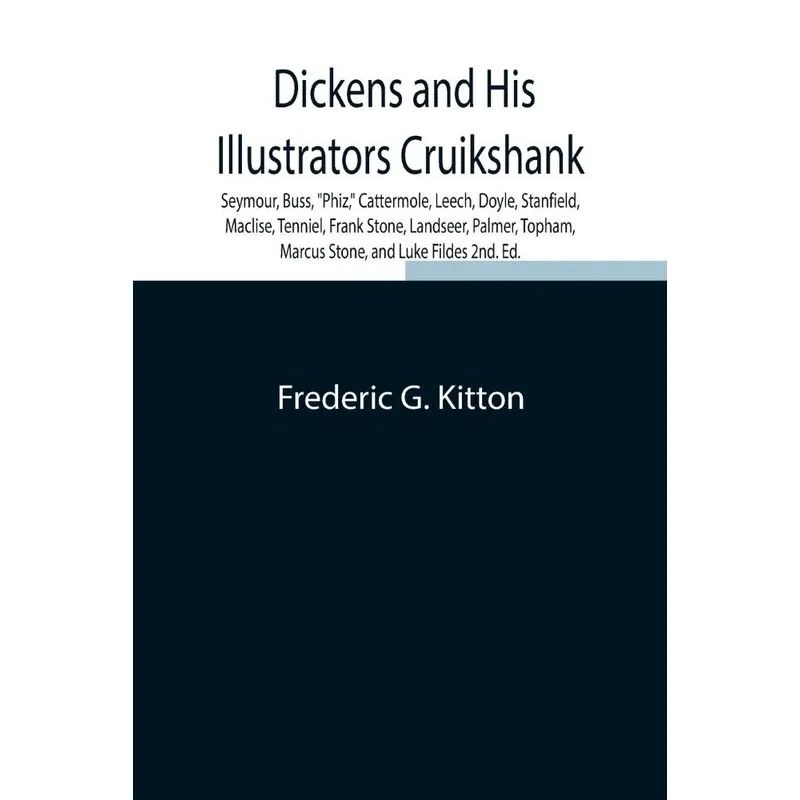 Dickens and His Illustrators Cruikshank, Seymour, Buss, P
