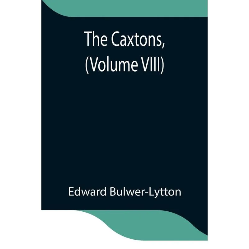 The Caxtons, (Volume VIII)