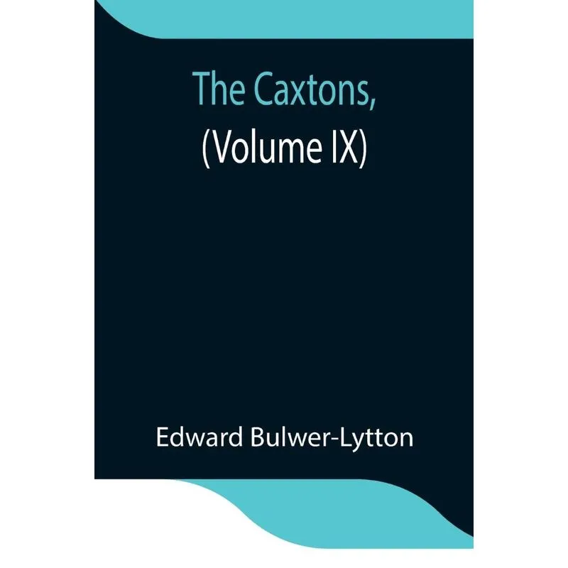 The Caxtons, (Volume IX)