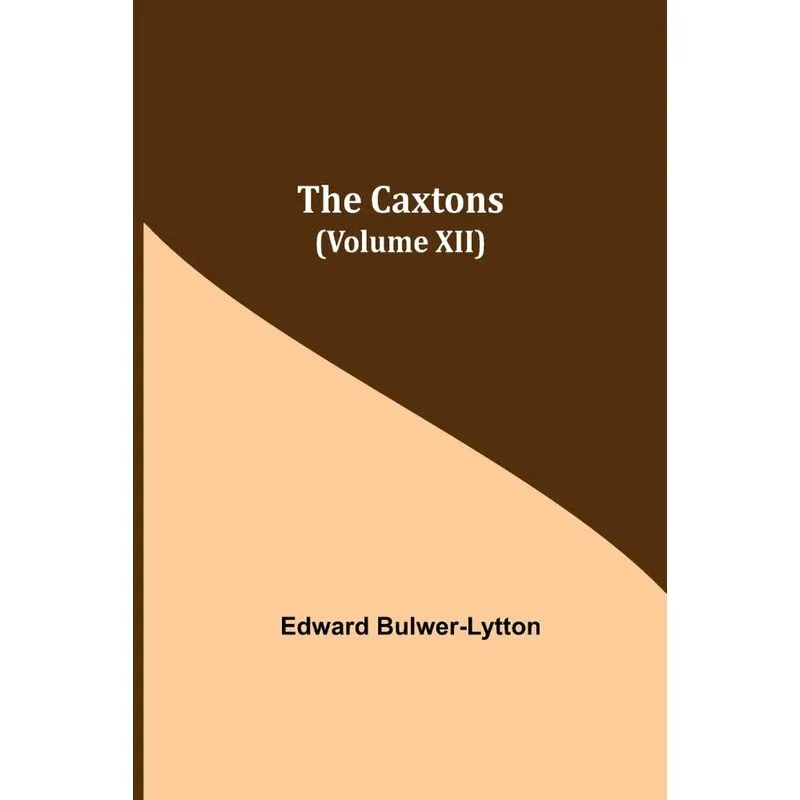 The Caxtons, (Volume XII)
