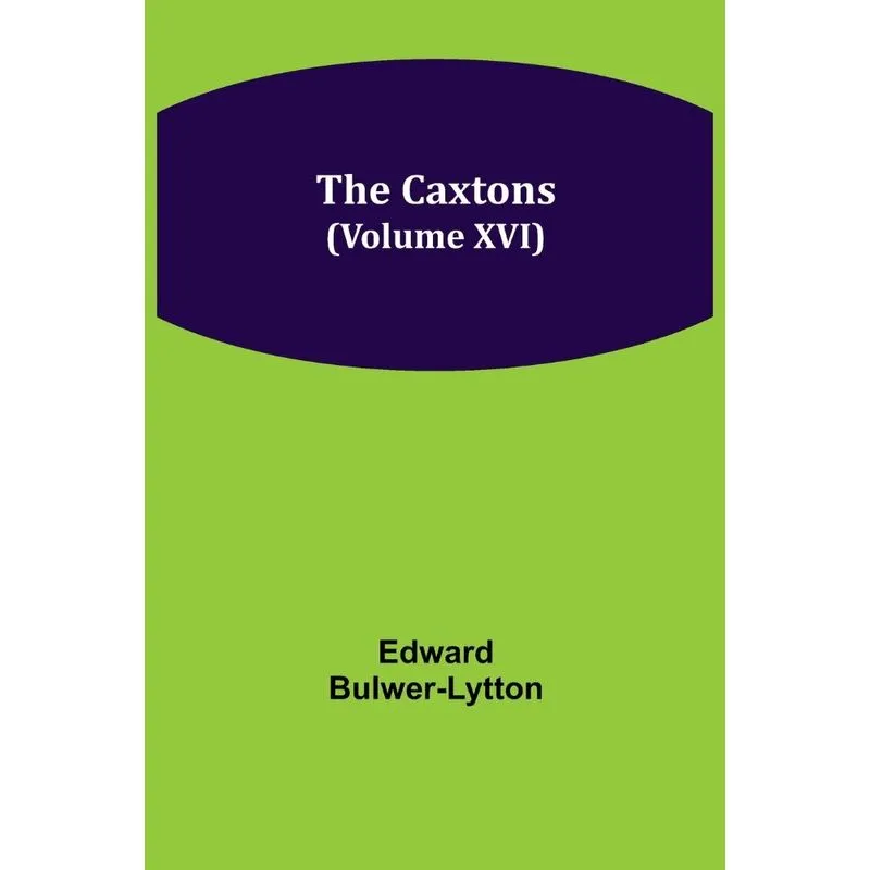 The Caxtons, (Volume XVI)