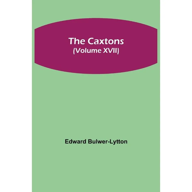 The Caxtons, (Volume XVII)