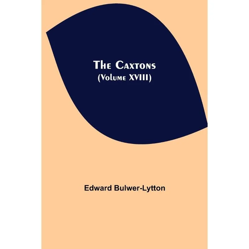 The Caxtons, (Volume XVIII)