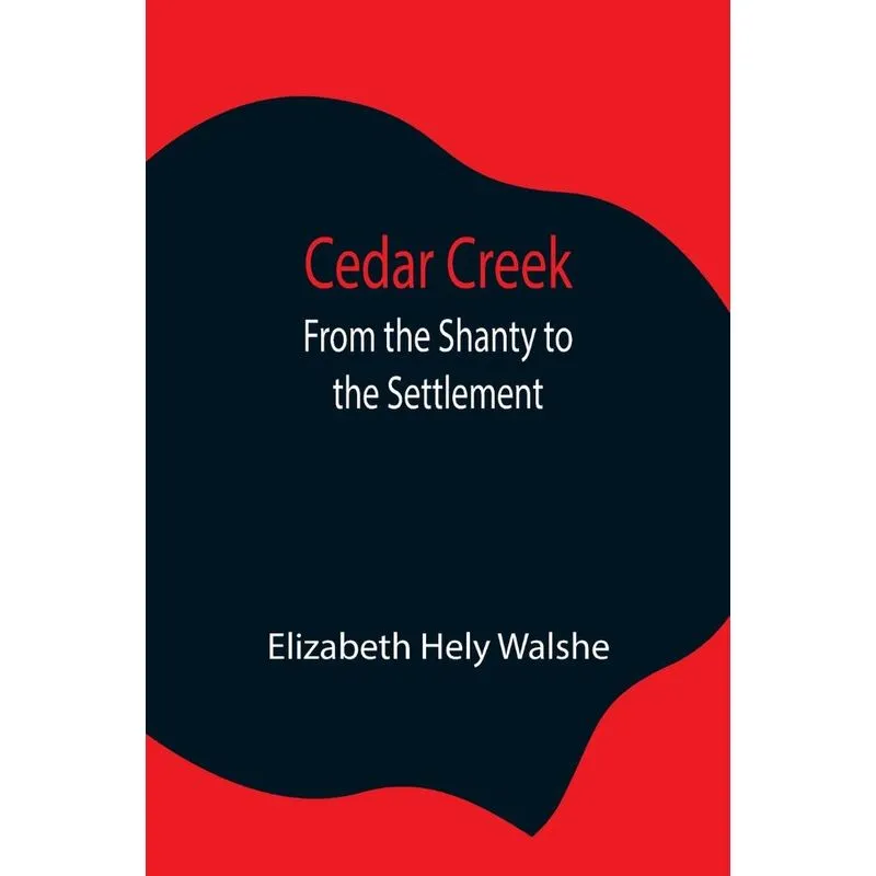 Cedar Creek, From the Shanty to the Settlement