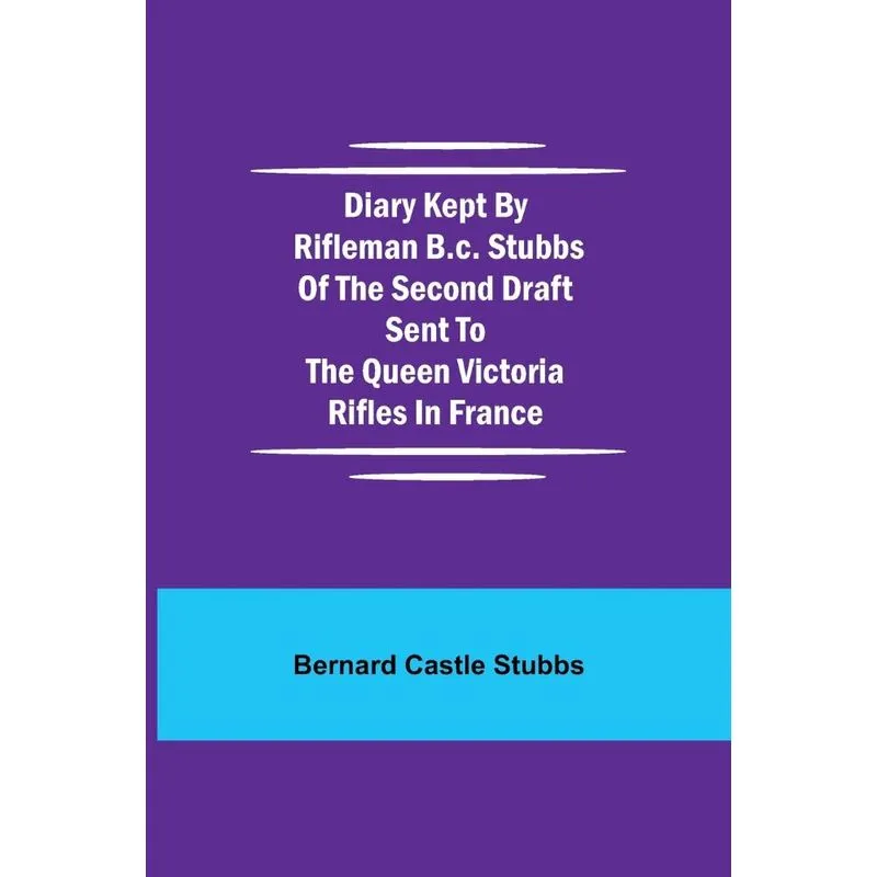 Diary Kept by Rifleman B.C. Stubbs of the Second Draft Sent