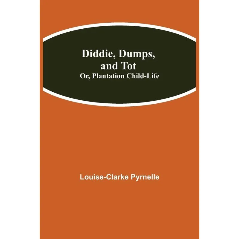 Diddie, Dumps, and Tot, Or, Plantation Child-Life