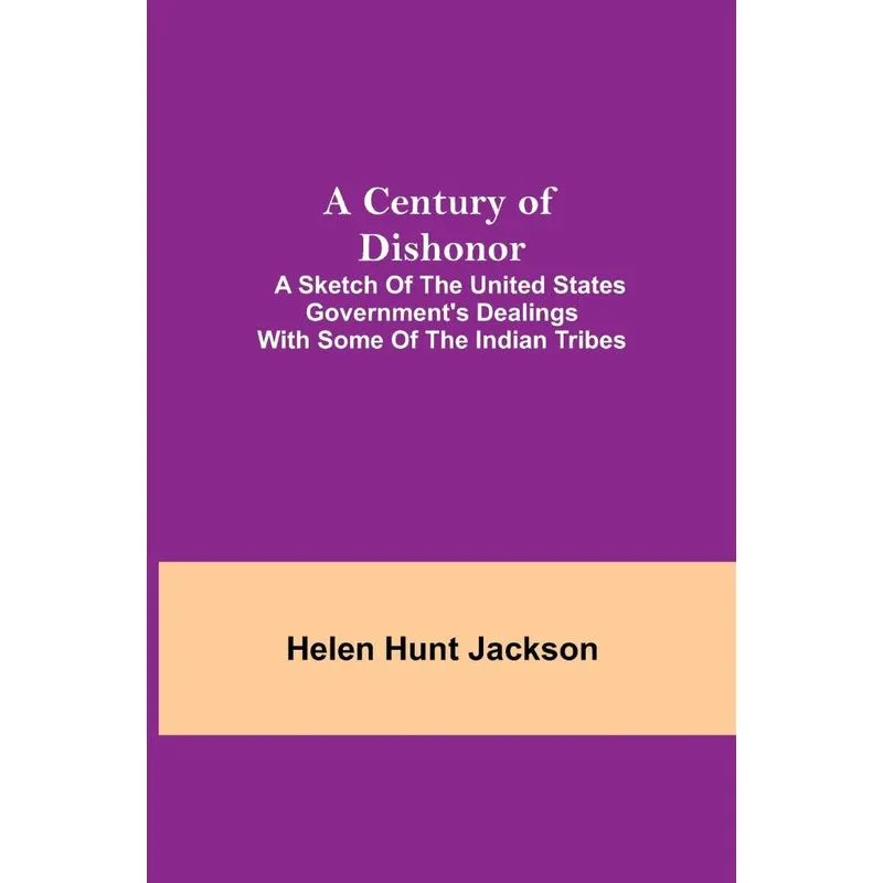 A Century of Dishonor, A Sketch of the United States Gover