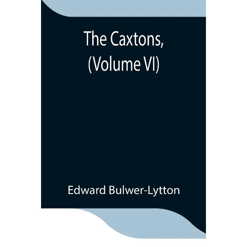 The Caxtons, (Volume VI)