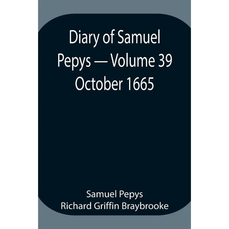 Diary of Samuel Pepys - Volume 39
