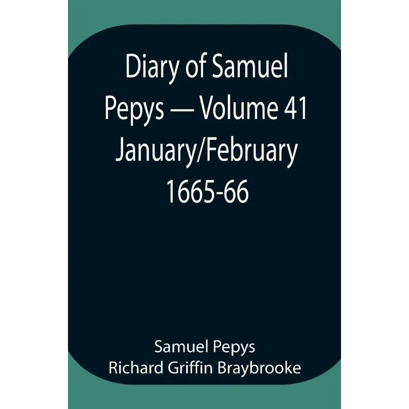 Diary of Samuel Pepys - Volume 41
