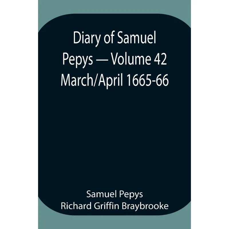 Diary of Samuel Pepys - Volume 42