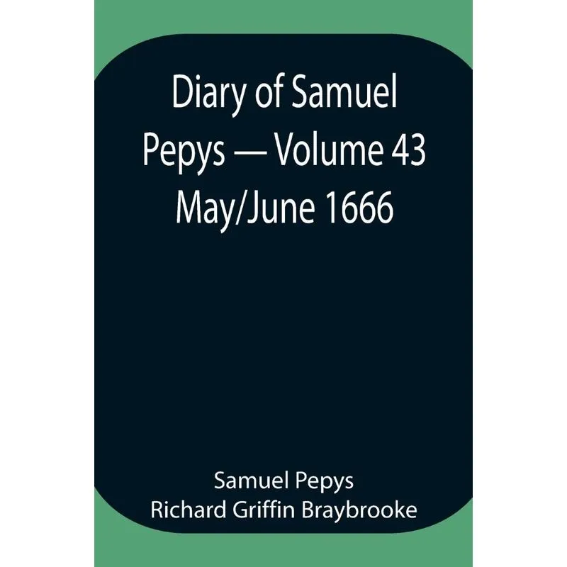 Diary of Samuel Pepys - Volume 43
