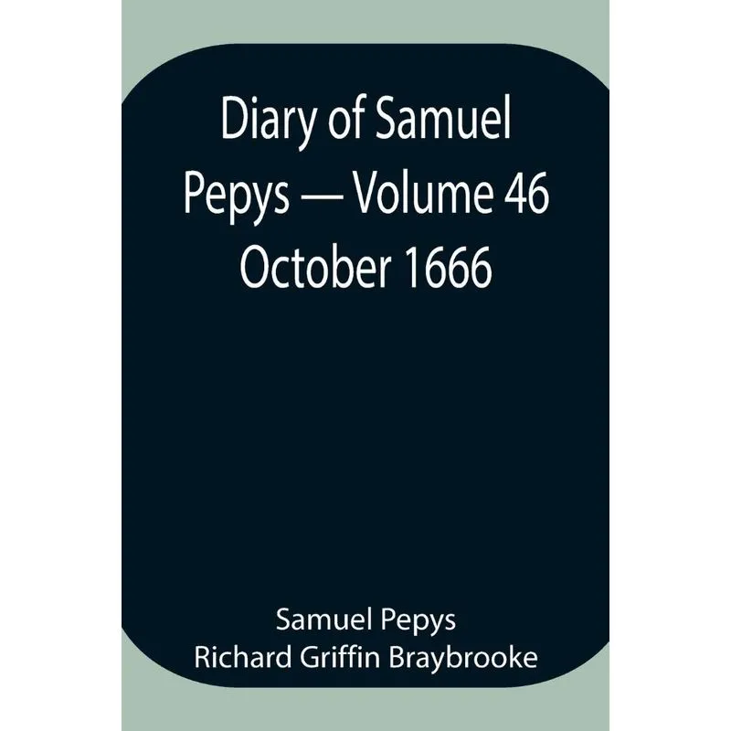 Diary of Samuel Pepys - Volume 46