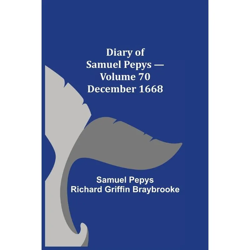 Diary of Samuel Pepys - Volume 70