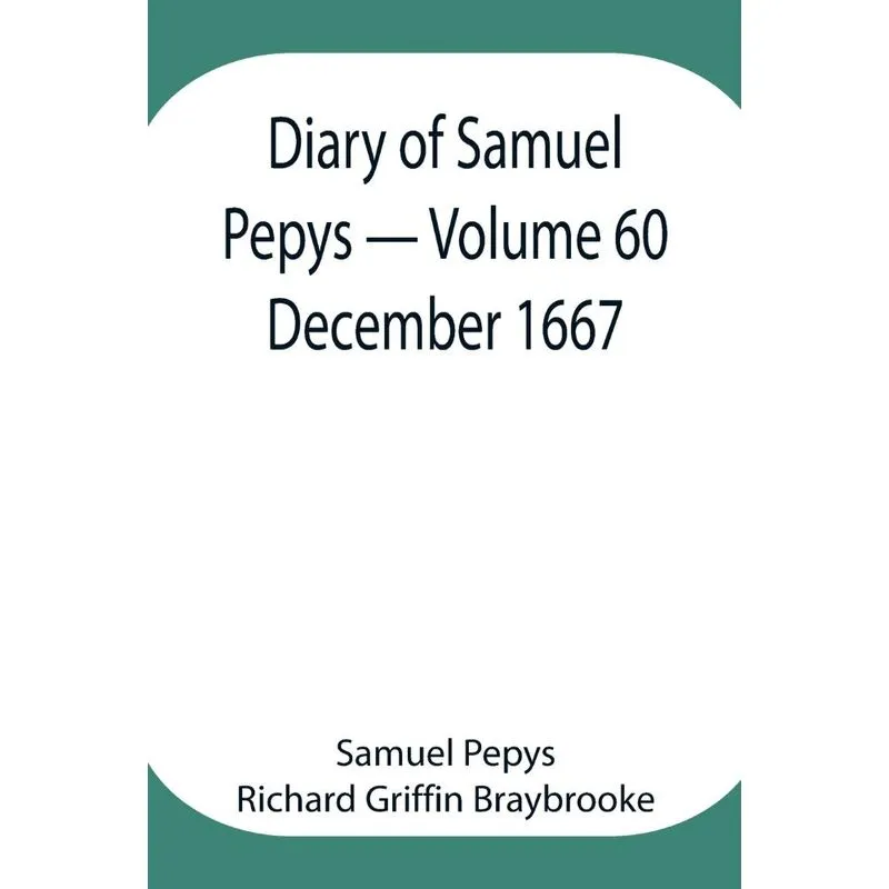 Diary of Samuel Pepys - Volume 60