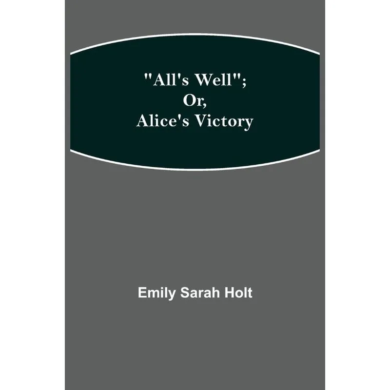 Alls Well, or, Alices Victory