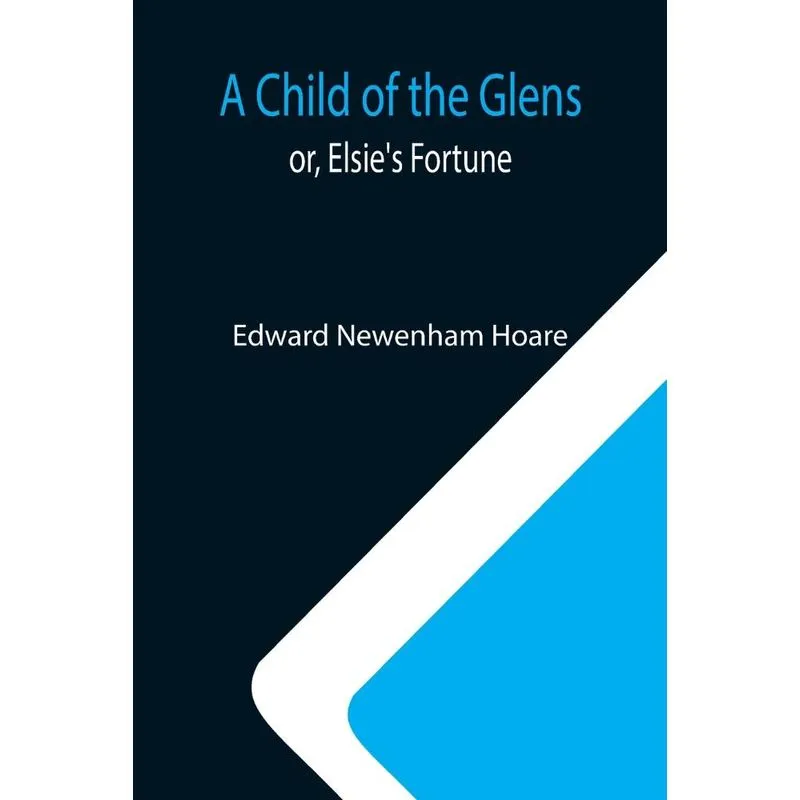 A Child Of The Glens, Or, Elsies Fortune
