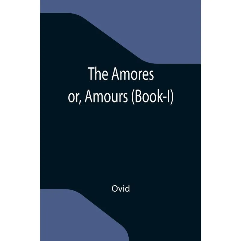 The Amores, Or, Amours (book-i)