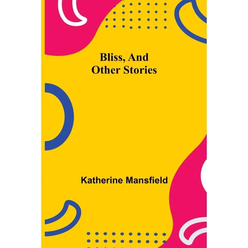 Bliss, And Other Stories