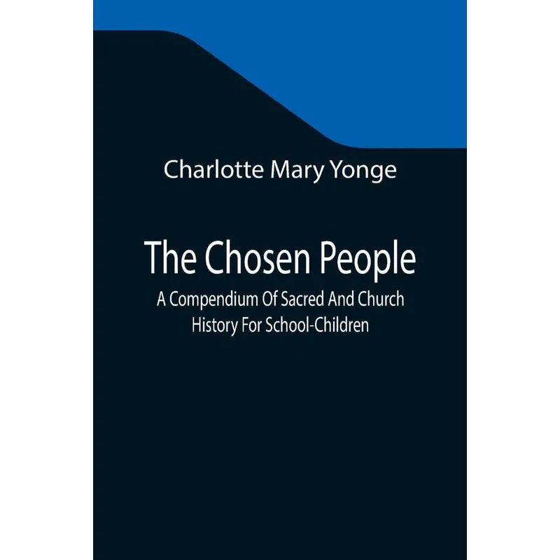 The Chosen People, A Compendium Of Sacred And Church Histor