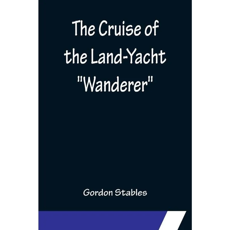 The Cruise of the Land-Yacht Wanderer; Thirteen Hundred M