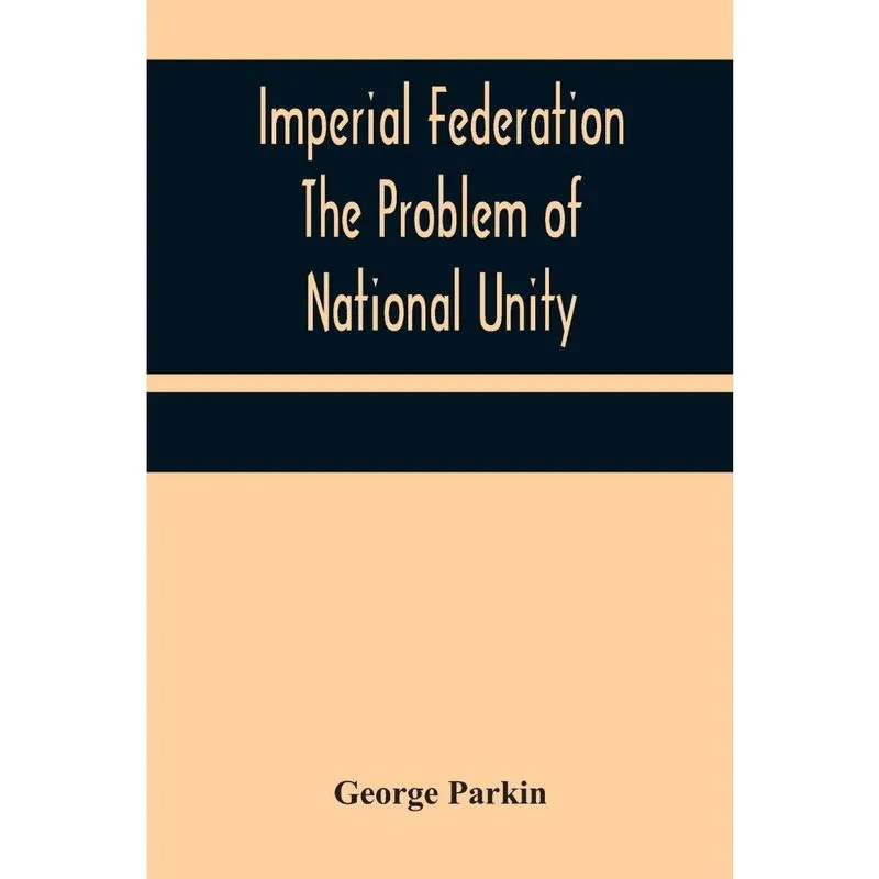 Imperial Federation The Problem of National Unity