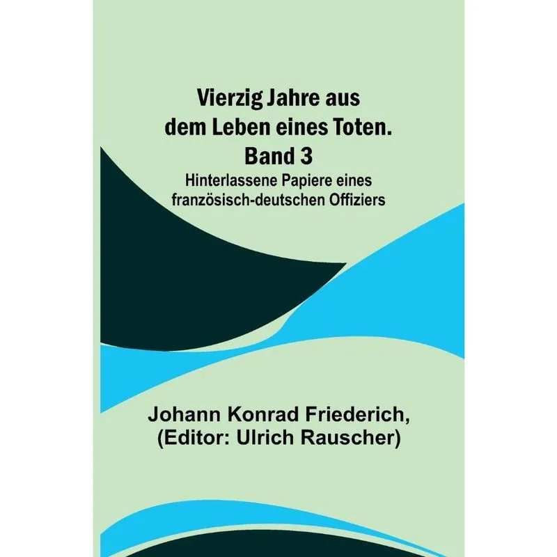 Livro Vierzig Jahre aus dem Leben eines Toten. Band 3; Hinterlassene Papiere eines französisch-deutschen Offiziers