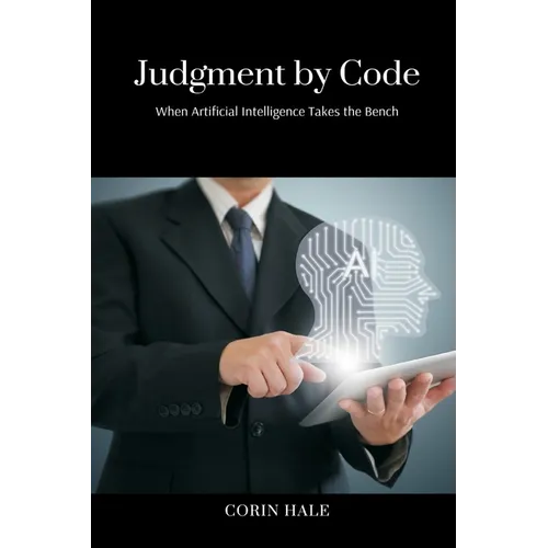 Judgment by Code: When Artificial Intelligence Takes the Bench - Paperback