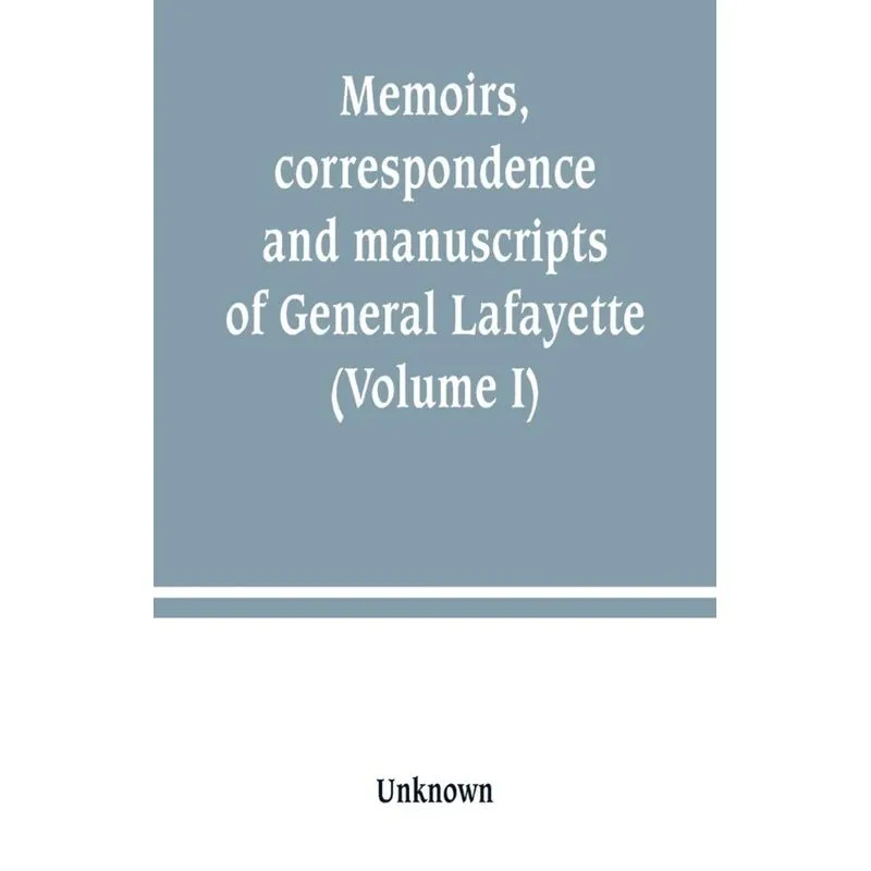 Memoirs, correspondence and manuscripts of General Lafayette (Volume I)