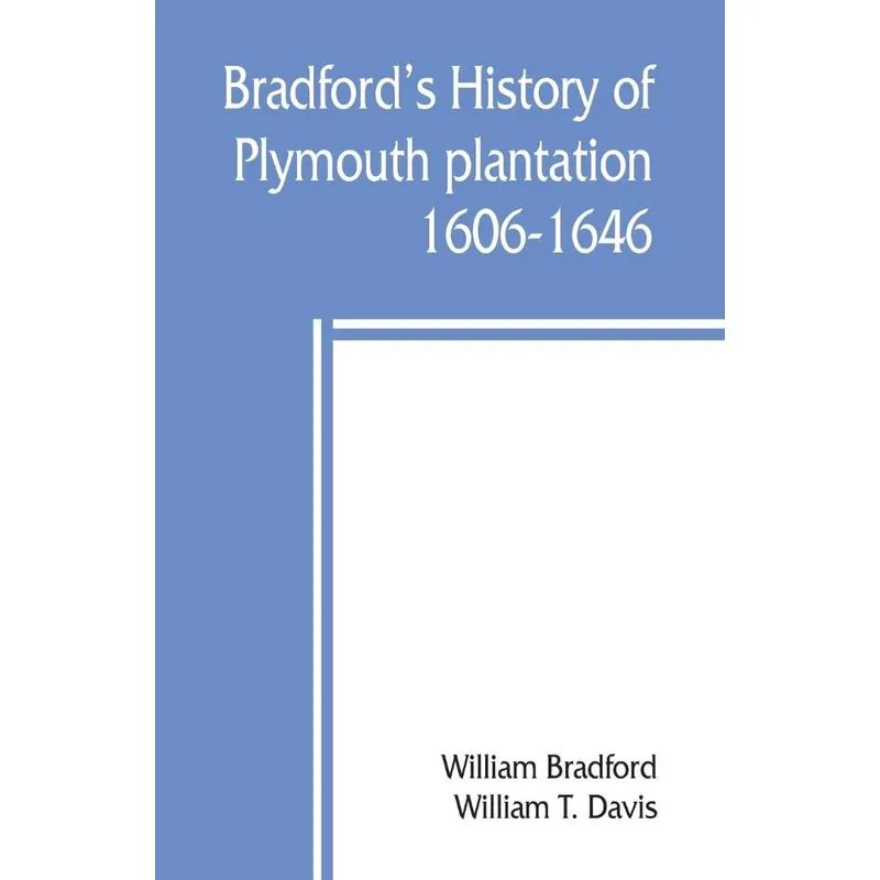 Bradfords history of Plymouth plantation, 1606-1646