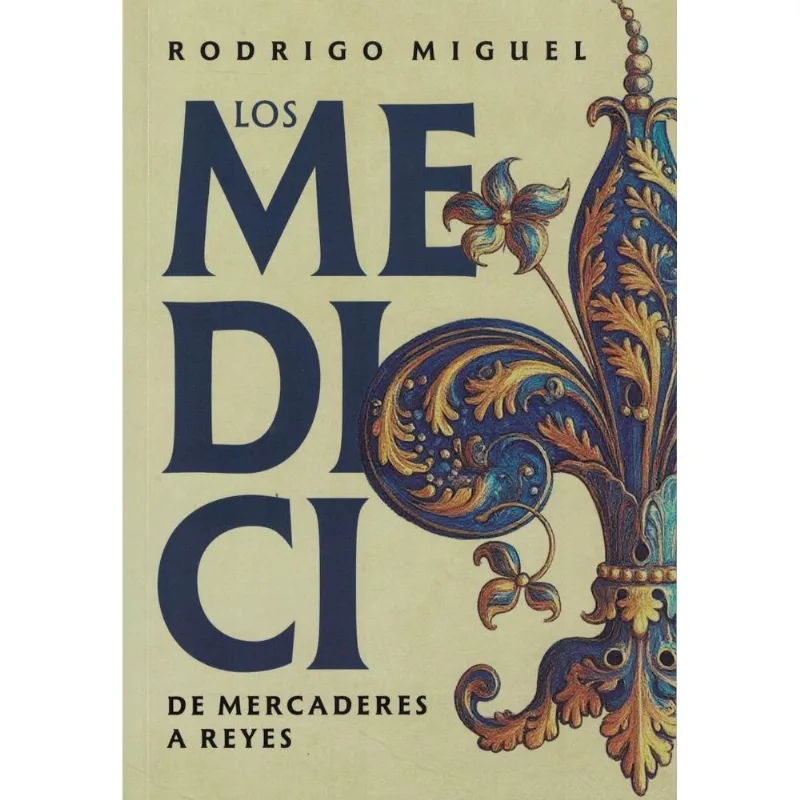 MEDICI, LOS - DE MERCADERES A REYES - MIGUEL, RODRIGO MEDICI, LOS - DE MERCADERES A REYES