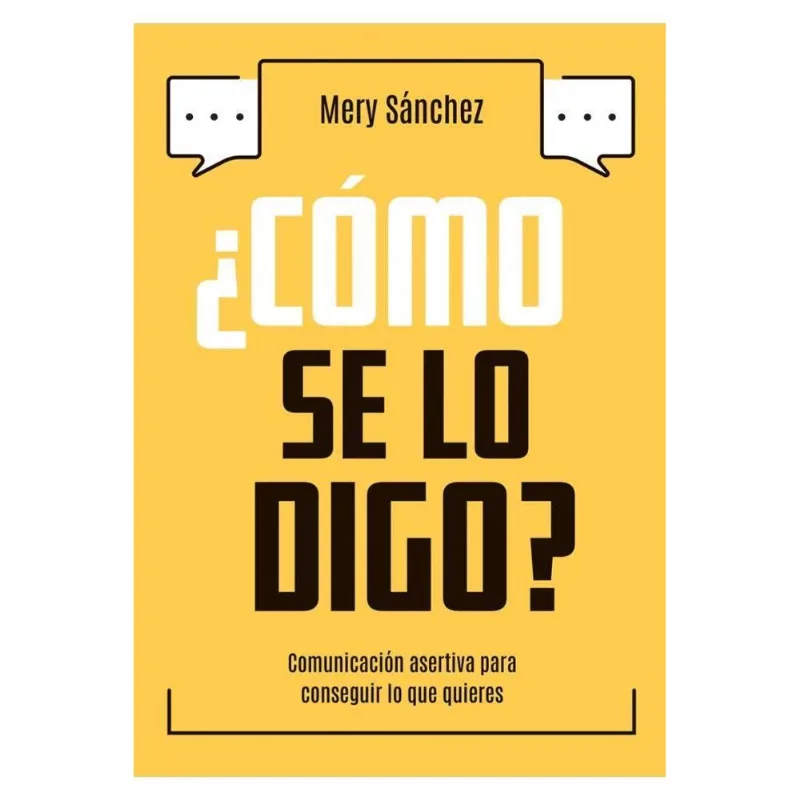 COMO SE LO DIGO- COMUNICACION ASERTIVA PARA CONSEGUIR LO QUE QUIERES - Sánchez, Mery COMO SE LO DIGO- COMUNICACION ASERTIVA PARA CONSEGUIR LO QUE QUIERES