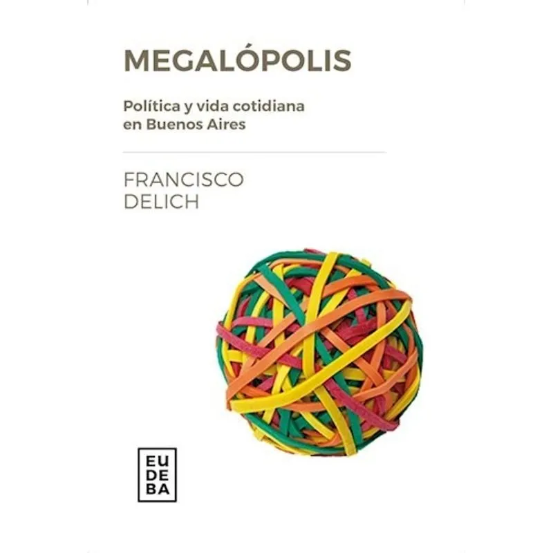 Megalopolis Politica Y Vida Cotidiana En Buenos Aires Tema
