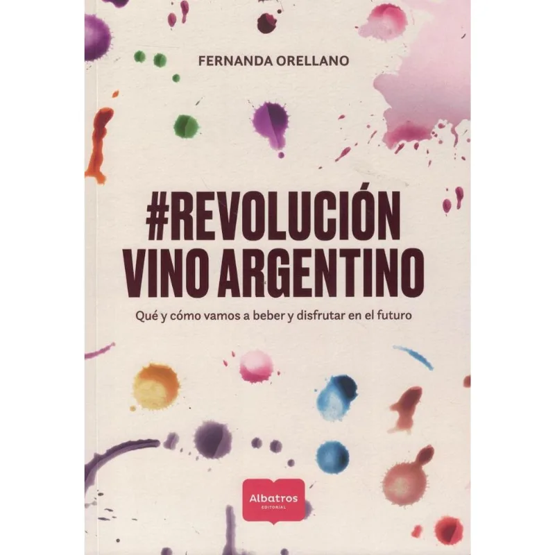 REVOLUCION VINO ARGENTINO - Orellano, Fernanda REVOLUCION VINO ARGENTINO