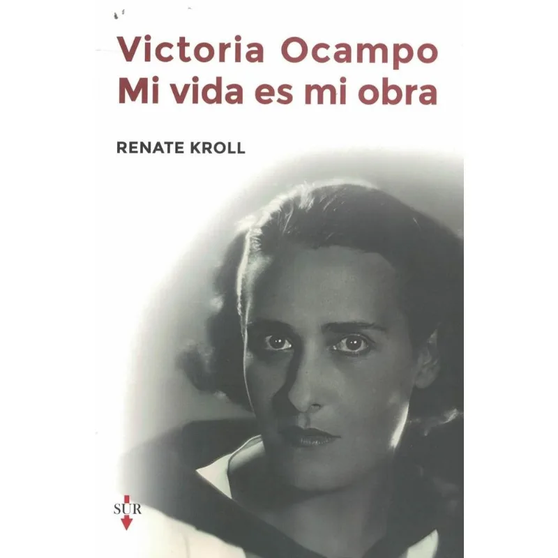 VICTORIA OCAMPO. MI VIDA ES MI OBRA - KROLL, RENATE VICTORIA OCAMPO. MI VIDA ES MI OBRA