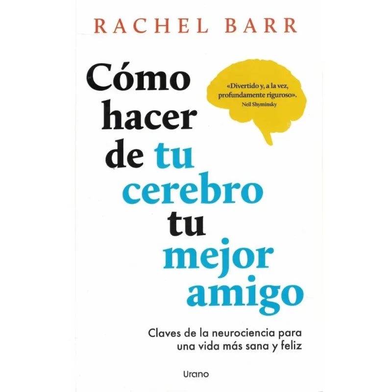 COMO HACER DE TU CEREBRO TU MEJOR AMIGO - BARR, RACHEL COMO HACER DE TU CEREBRO TU MEJOR AMIGO