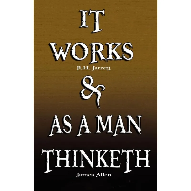 It Works by R.H. Jarrett AND As A Man Thinketh by James All
