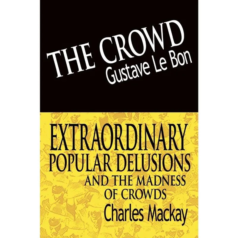 The Crowd & Extraordinary Popular Delusions and the Madness of Crowds