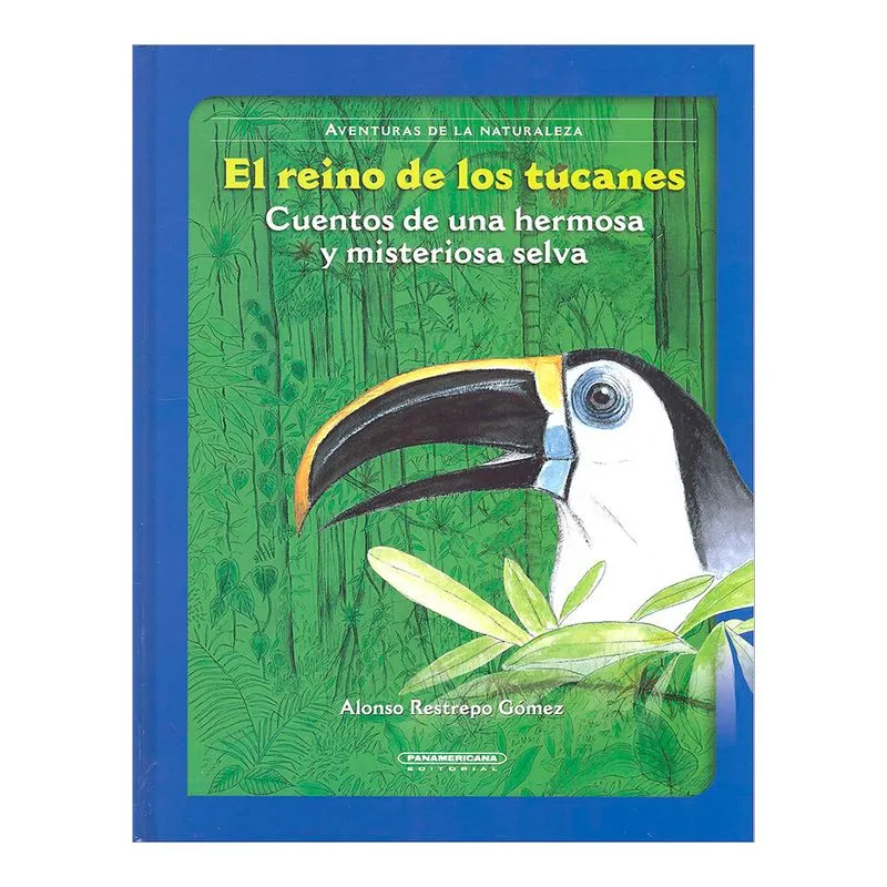 El Reino de los Tucanes: cuentos de una hermosa y misteriosa selva