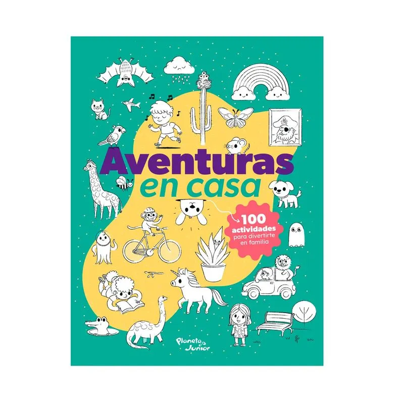 Aventuras en casa: 100 actividades para divertirse en familia