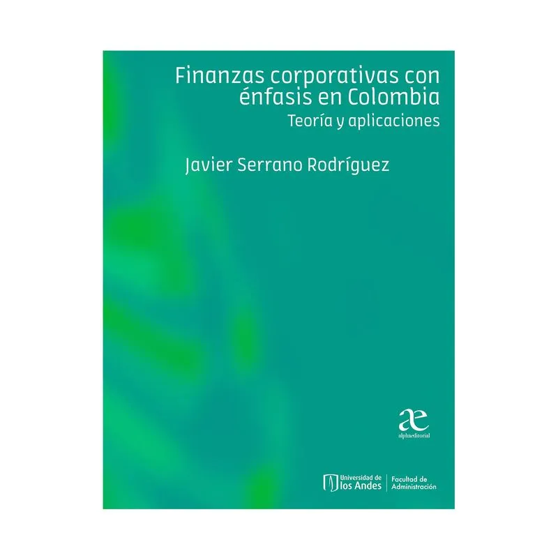 Finanzas corporativas con énfasis en Colombia: teoría y aplicaciones