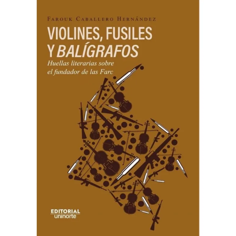 Violines, fusiles y balígrafos. Huellas literarias sobre el fundador de las farc - Espanhol