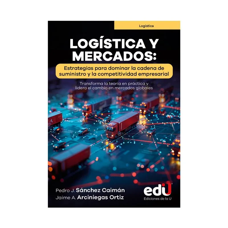 Logística y mercados: estrategias para dominar la cadena de suministro y la competitividad empresarial